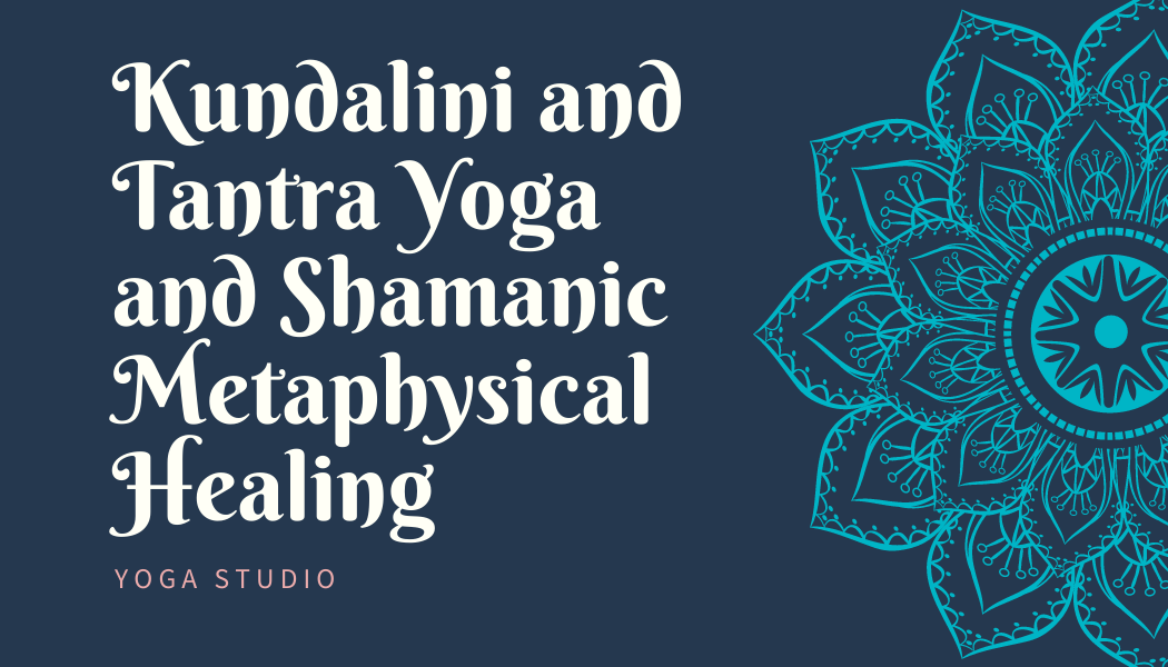 Kundalini and Tantra Yoga and Shamanic Metaphysical Healing Yoga Studio